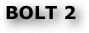 BOLT 2